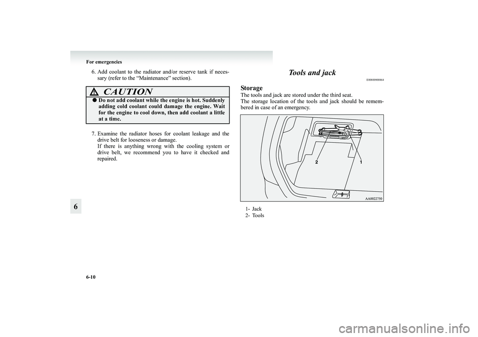 MITSUBISHI GRANDIS 2008 Owners Manual (in English) 6-10 For emergencies
6
6. Add coolant to the radiator and/or reserve tank if neces-
sary (refer to the “Maintenance” section).
7. Examine the radiator hoses for coolant leakage and the
drive belt MITSUBISHI GRANDIS 2008 Owners Manual (in English) 6-10 For emergencies
6
6. Add coolant to the radiator and/or reserve tank if neces-
sary (refer to the “Maintenance” section).
7. Examine the radiator hoses for coolant leakage and the
drive belt