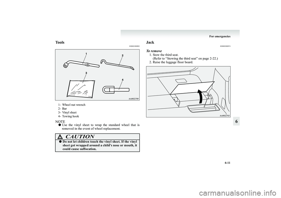 MITSUBISHI GRANDIS 2008 Owners Manual (in English) For emergencies
6-11
6
Tools
E00801900092
NOTE●Use the vinyl sheet to wrap the standard wheel that is
removed in the event of wheel replacement.
Jack
E00802000074
To r e m o v e1. Stow the third se MITSUBISHI GRANDIS 2008 Owners Manual (in English) For emergencies
6-11
6
Tools
E00801900092
NOTE●Use the vinyl sheet to wrap the standard wheel that is
removed in the event of wheel replacement.
Jack
E00802000074
To r e m o v e1. Stow the third se