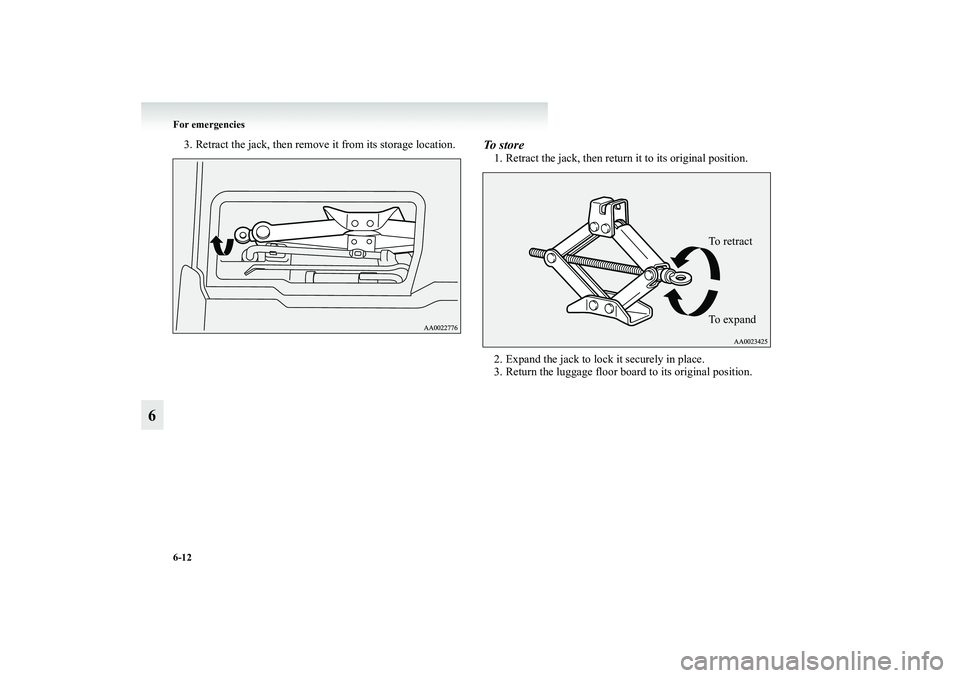 MITSUBISHI GRANDIS 2008 Owners Manual (in English) 6-12 For emergencies
6
3. Retract the jack, then remove it from its storage location.
To s t o r e1. Retract the jack, then return it to its original position.
2. Expand the jack to lock it securely MITSUBISHI GRANDIS 2008 Owners Manual (in English) 6-12 For emergencies
6
3. Retract the jack, then remove it from its storage location.
To s t o r e1. Retract the jack, then return it to its original position.
2. Expand the jack to lock it securely