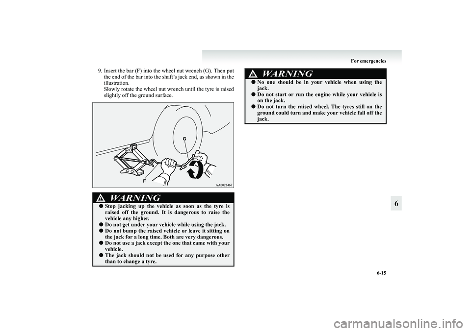 MITSUBISHI GRANDIS 2008 Owners Manual (in English) For emergencies
6-15
6
9. Insert the bar (F) into the wheel nut wrench (G). Then put
the end of the bar into the shaft’s jack end, as shown in the
illustration.
Slowly rotate the wheel nut wrench un MITSUBISHI GRANDIS 2008 Owners Manual (in English) For emergencies
6-15
6
9. Insert the bar (F) into the wheel nut wrench (G). Then put
the end of the bar into the shaft’s jack end, as shown in the
illustration.
Slowly rotate the wheel nut wrench un