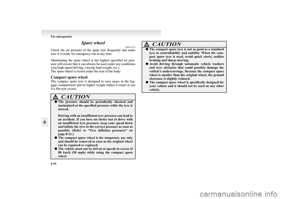 MITSUBISHI GRANDIS 2008 Owners Manual (in English) 6-16 For emergencies
6Spare wheel
E00801101176
Check the air pressure of the spare tyre frequently and make
sure it is ready for emergency use at any time.
Maintaining the spare wheel at the highest s MITSUBISHI GRANDIS 2008 Owners Manual (in English) 6-16 For emergencies
6Spare wheel
E00801101176
Check the air pressure of the spare tyre frequently and make
sure it is ready for emergency use at any time.
Maintaining the spare wheel at the highest s