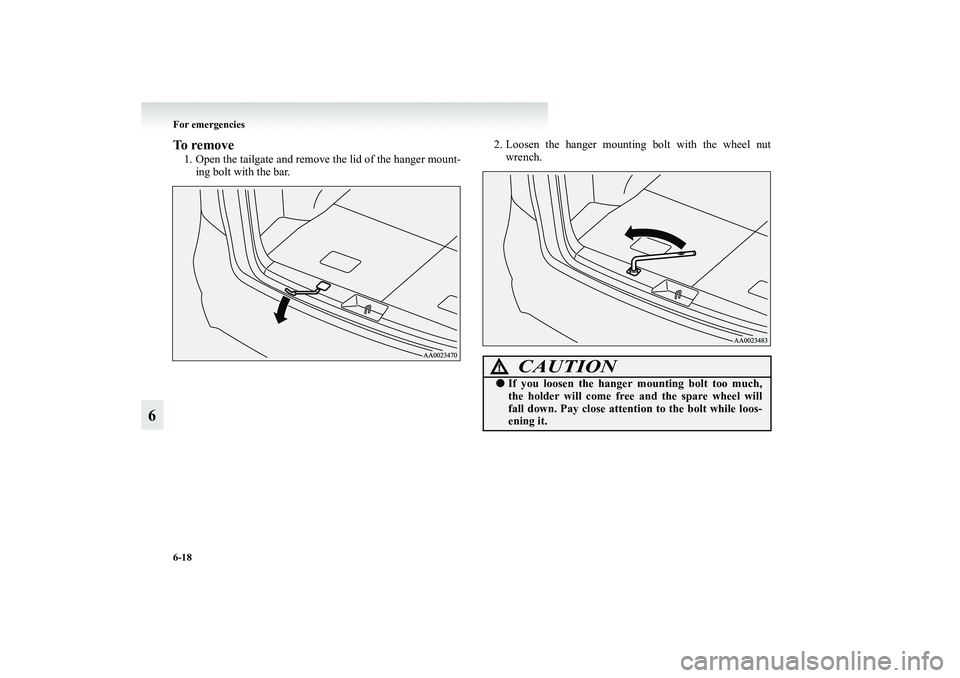 MITSUBISHI GRANDIS 2008 Owners Manual (in English) 6-18 For emergencies
6
To remove1. Open the tailgate and remove the lid of the hanger mount-
ing bolt with the bar.2. Loosen the hanger mounting bolt with the wheel nut
wrench.
CAUTION
!●If you loos MITSUBISHI GRANDIS 2008 Owners Manual (in English) 6-18 For emergencies
6
To remove1. Open the tailgate and remove the lid of the hanger mount-
ing bolt with the bar.2. Loosen the hanger mounting bolt with the wheel nut
wrench.
CAUTION
!●If you loos