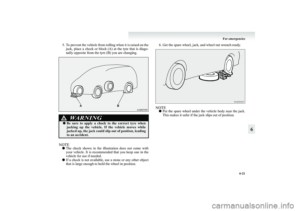 MITSUBISHI GRANDIS 2008 Owners Manual (in English) For emergencies
6-21
6
5. To prevent the vehicle from rolling when it is raised on the
jack, place a chock or block (A) at the tyre that is diago-
nally opposite from the tyre (B) you are changing.NOT MITSUBISHI GRANDIS 2008 Owners Manual (in English) For emergencies
6-21
6
5. To prevent the vehicle from rolling when it is raised on the
jack, place a chock or block (A) at the tyre that is diago-
nally opposite from the tyre (B) you are changing.NOT