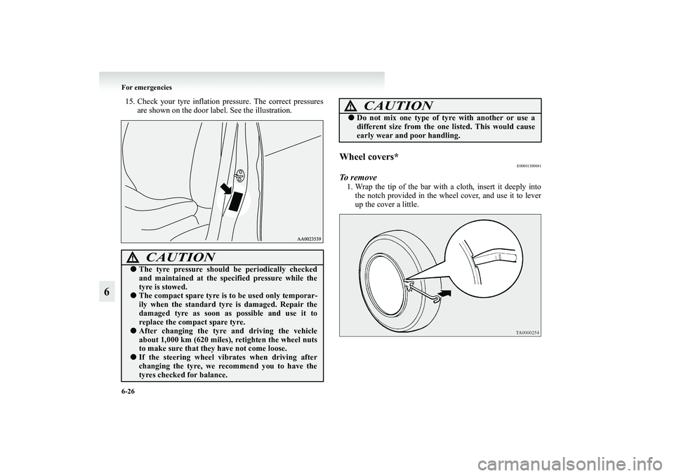 MITSUBISHI GRANDIS 2008 Owners Manual (in English) 6-26 For emergencies
6
15. Check your tyre inflation pressure. The correct pressures
are shown on the door label. See the illustration.
Wheel covers*
E00801300041
To remove1. Wrap the tip of the bar w MITSUBISHI GRANDIS 2008 Owners Manual (in English) 6-26 For emergencies
6
15. Check your tyre inflation pressure. The correct pressures
are shown on the door label. See the illustration.
Wheel covers*
E00801300041
To remove1. Wrap the tip of the bar w