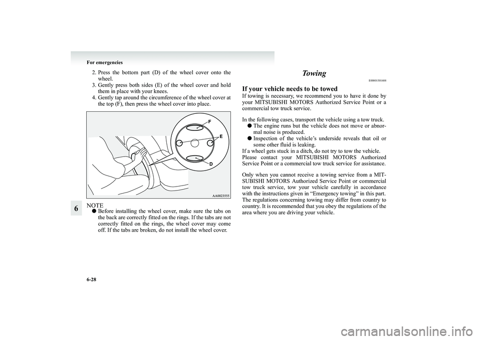 MITSUBISHI GRANDIS 2008 Owners Manual (in English) 6-28 For emergencies
6
2. Press the bottom part (D) of the wheel cover onto the
wheel.
3. Gently press both sides (E) of the wheel cover and hold
them in place with your knees.
4. Gently tap around th MITSUBISHI GRANDIS 2008 Owners Manual (in English) 6-28 For emergencies
6
2. Press the bottom part (D) of the wheel cover onto the
wheel.
3. Gently press both sides (E) of the wheel cover and hold
them in place with your knees.
4. Gently tap around th