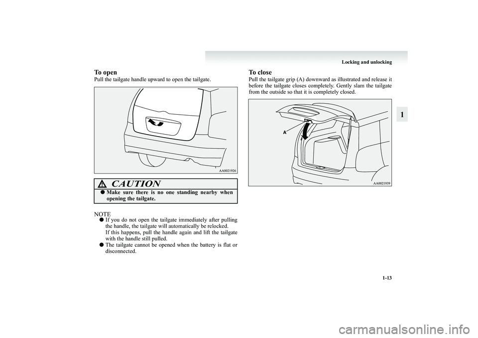 MITSUBISHI GRANDIS 2008   (in English) Owners Guide Locking and unlocking
1-13
1
To openPull the tailgate handle upward to open the tailgate.NOTE●If you do not open the tailgate immediately after pulling
the handle, the tailgate will automatically be