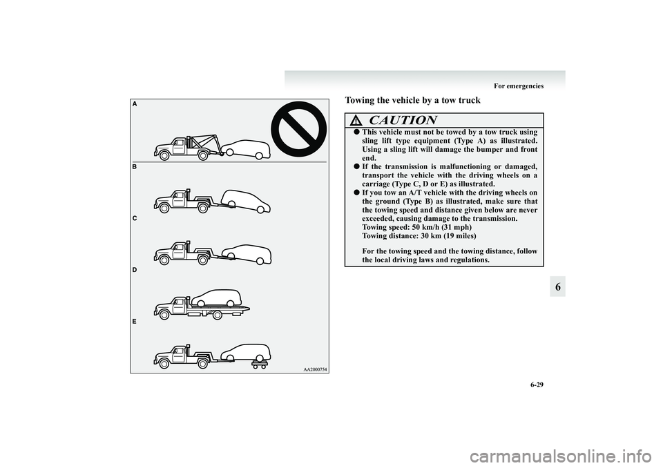 MITSUBISHI GRANDIS 2008 Owners Manual (in English) For emergencies
6-29
6
Towing the vehicle by a tow truck
CAUTION
!●This vehicle must not be towed by a tow truck using
sling lift type equipment (Type A) as illustrated.
Using a sling lift will dama MITSUBISHI GRANDIS 2008 Owners Manual (in English) For emergencies
6-29
6
Towing the vehicle by a tow truck
CAUTION
!●This vehicle must not be towed by a tow truck using
sling lift type equipment (Type A) as illustrated.
Using a sling lift will dama