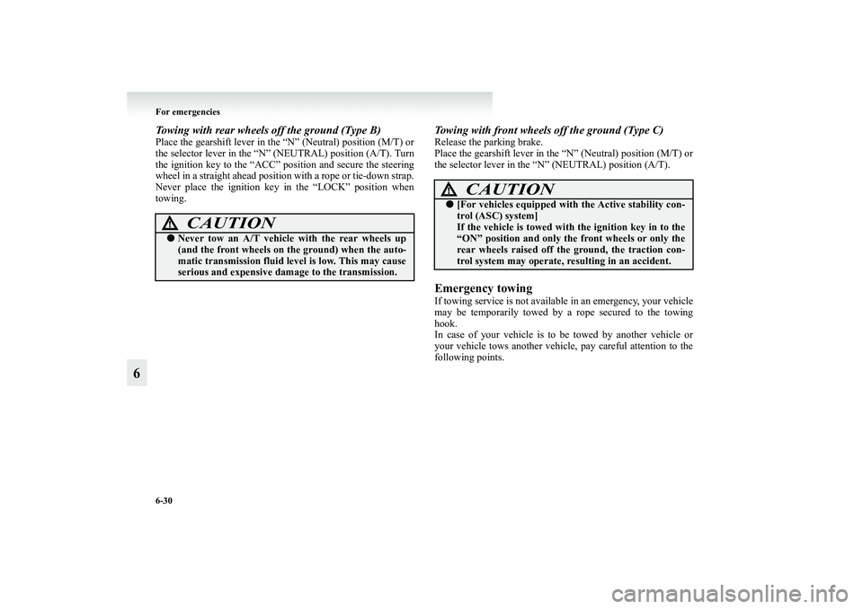 MITSUBISHI GRANDIS 2008 Owners Manual (in English) 6-30 For emergencies
6
Towing with rear wheels off the ground (Type B)Place the gearshift lever in the “N” (Neutral) position (M/T) or
the selector lever in the “N” (NEUTRAL) position (A/T). T MITSUBISHI GRANDIS 2008 Owners Manual (in English) 6-30 For emergencies
6
Towing with rear wheels off the ground (Type B)Place the gearshift lever in the “N” (Neutral) position (M/T) or
the selector lever in the “N” (NEUTRAL) position (A/T). T