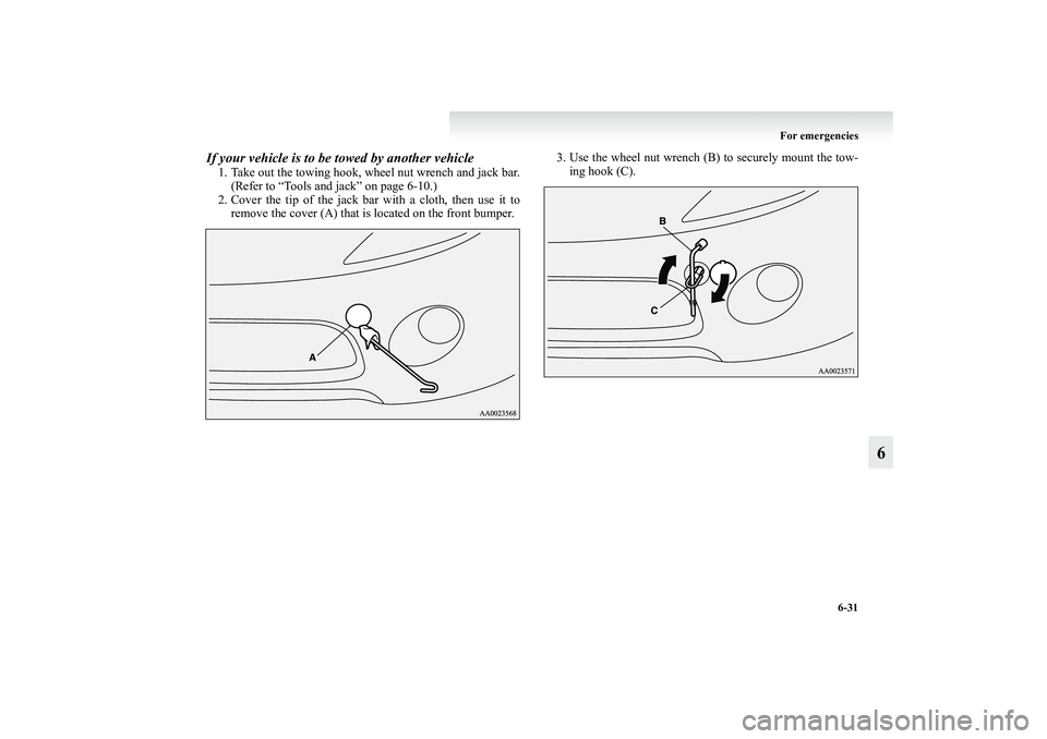 MITSUBISHI GRANDIS 2008 Owners Manual (in English) For emergencies
6-31
6
If your vehicle is to be towed by another vehicle1. Take out the towing hook, wheel nut wrench and jack bar.
(Refer to “Tools and jack” on page 6-10.)
2. Cover the tip of th MITSUBISHI GRANDIS 2008 Owners Manual (in English) For emergencies
6-31
6
If your vehicle is to be towed by another vehicle1. Take out the towing hook, wheel nut wrench and jack bar.
(Refer to “Tools and jack” on page 6-10.)
2. Cover the tip of th
