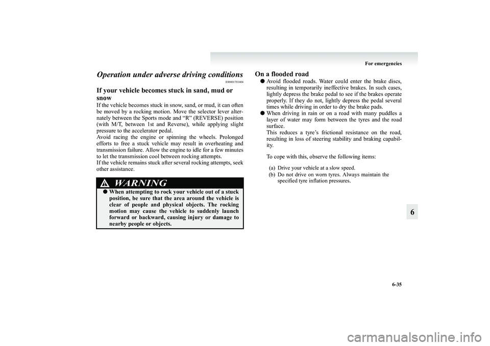 MITSUBISHI GRANDIS 2008 Owners Manual (in English) For emergencies
6-35
6 Operation under adverse driving conditions
E00801701404
If your vehicle becomes stuck in sand, mud or
snowIf the vehicle becomes stuck in snow, sand, or mud, it can often
be mo MITSUBISHI GRANDIS 2008 Owners Manual (in English) For emergencies
6-35
6 Operation under adverse driving conditions
E00801701404
If your vehicle becomes stuck in sand, mud or
snowIf the vehicle becomes stuck in snow, sand, or mud, it can often
be mo