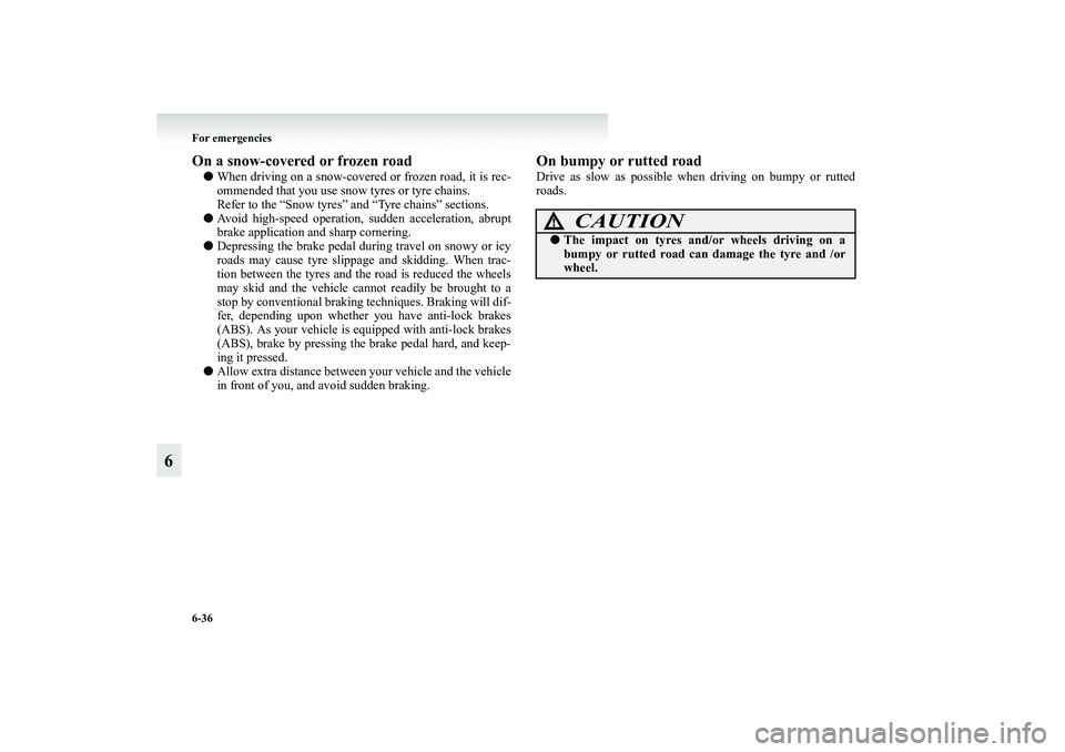 MITSUBISHI GRANDIS 2008 Owners Manual (in English) 6-36 For emergencies
6
On a snow-covered or frozen road ●When driving on a snow-covered or frozen road, it is rec-
ommended that you use snow tyres or tyre chains.
Refer to the “Snow tyres” and MITSUBISHI GRANDIS 2008 Owners Manual (in English) 6-36 For emergencies
6
On a snow-covered or frozen road ●When driving on a snow-covered or frozen road, it is rec-
ommended that you use snow tyres or tyre chains.
Refer to the “Snow tyres” and