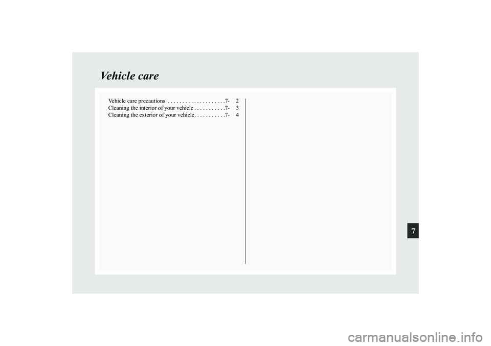 MITSUBISHI GRANDIS 2008 Owners Manual (in English) 7
Vehicle care
Vehicle care precautions . . . . . . . . . . . . . . . . . . . .7- 2
Cleaning the interior of your vehicle . . . . . . . . . . .7- 3
Cleaning the exterior of your vehicle. . . . . . . MITSUBISHI GRANDIS 2008 Owners Manual (in English) 7
Vehicle care
Vehicle care precautions . . . . . . . . . . . . . . . . . . . .7- 2
Cleaning the interior of your vehicle . . . . . . . . . . .7- 3
Cleaning the exterior of your vehicle. . . . . . .