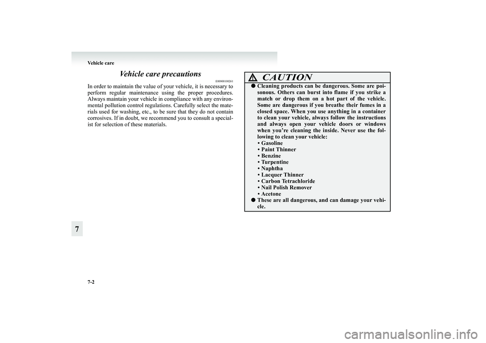MITSUBISHI GRANDIS 2008 Owners Manual (in English) 7-2 Vehicle care
7Vehicle care precautions
E00900100261
In order to maintain the value of your vehicle, it is necessary to
perform regular maintenance using the proper procedures.
Always maintain you MITSUBISHI GRANDIS 2008 Owners Manual (in English) 7-2 Vehicle care
7Vehicle care precautions
E00900100261
In order to maintain the value of your vehicle, it is necessary to
perform regular maintenance using the proper procedures.
Always maintain you