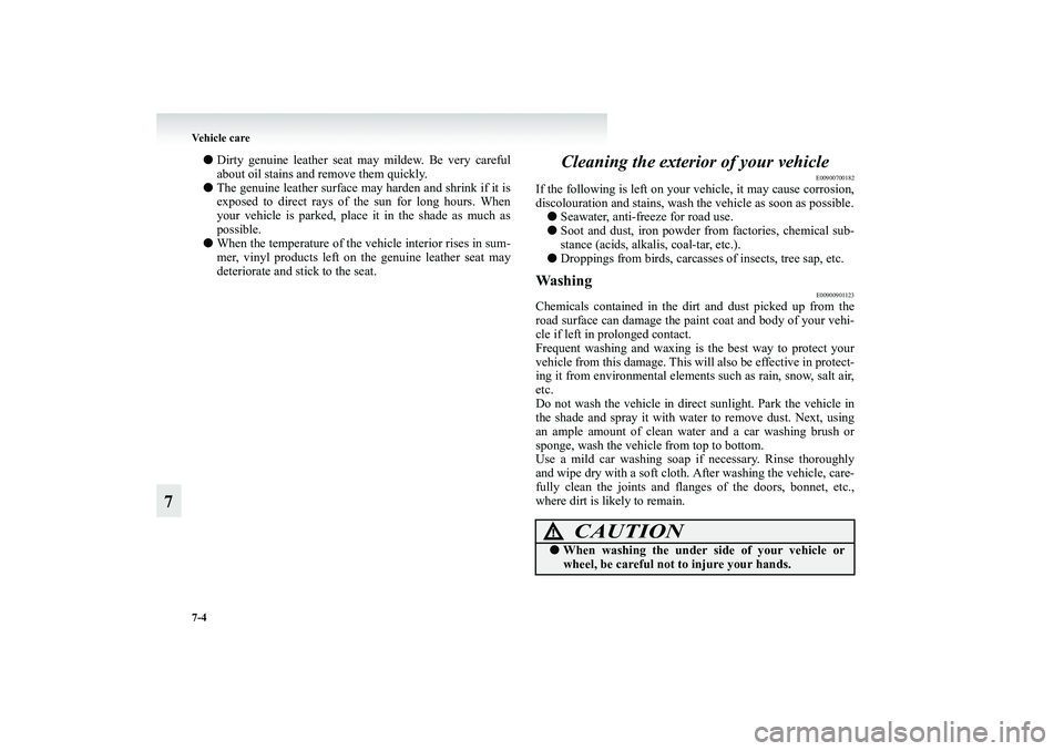 MITSUBISHI GRANDIS 2008 Owners Manual (in English) 7-4 Vehicle care
7
●Dirty genuine leather seat may mildew. Be very careful
about oil stains and remove them quickly.
●The genuine leather surface may harden and shrink if it is
exposed to direct r MITSUBISHI GRANDIS 2008 Owners Manual (in English) 7-4 Vehicle care
7
●Dirty genuine leather seat may mildew. Be very careful
about oil stains and remove them quickly.
●The genuine leather surface may harden and shrink if it is
exposed to direct r