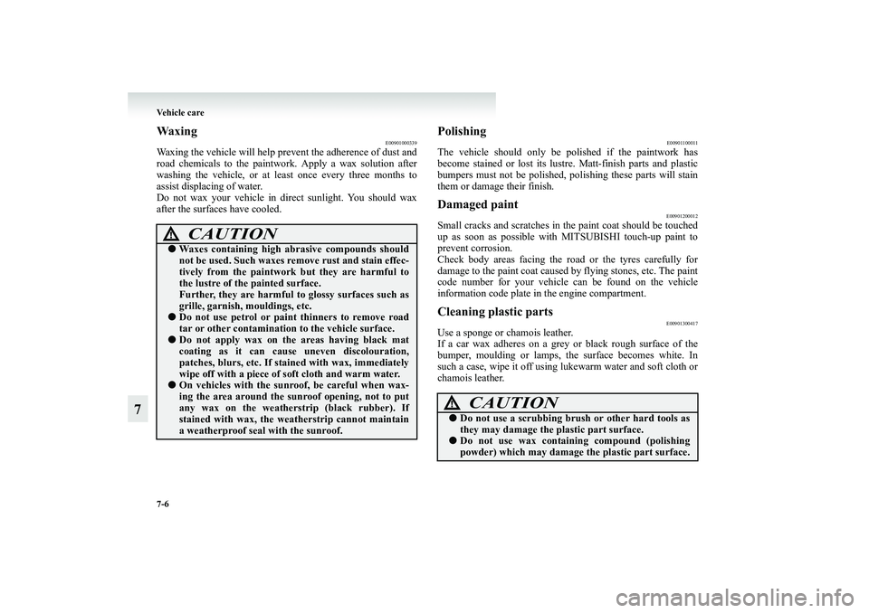 MITSUBISHI GRANDIS 2008 Owners Manual (in English) 7-6 Vehicle care
7
Waxing
E00901000339
Waxing the vehicle will help prevent the adherence of dust and
road chemicals to the paintwork. Apply a wax solution after
washing the vehicle, or at least once MITSUBISHI GRANDIS 2008 Owners Manual (in English) 7-6 Vehicle care
7
Waxing
E00901000339
Waxing the vehicle will help prevent the adherence of dust and
road chemicals to the paintwork. Apply a wax solution after
washing the vehicle, or at least once