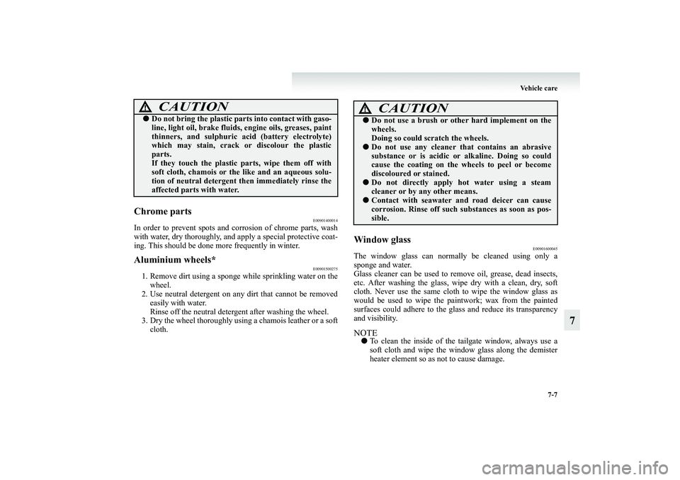 MITSUBISHI GRANDIS 2008 Owners Manual (in English) Vehicle care
7-7
7
Chrome parts
E00901400014
In order to prevent spots and corrosion of chrome parts, wash
with water, dry thoroughly, and apply a special protective coat-
ing. This should be done mor MITSUBISHI GRANDIS 2008 Owners Manual (in English) Vehicle care
7-7
7
Chrome parts
E00901400014
In order to prevent spots and corrosion of chrome parts, wash
with water, dry thoroughly, and apply a special protective coat-
ing. This should be done mor