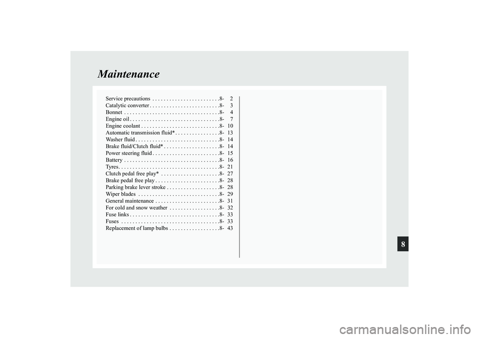 MITSUBISHI GRANDIS 2008 Owners Manual (in English) 8
Maintenance
Service precautions . . . . . . . . . . . . . . . . . . . . . . . .8- 2
Catalytic converter . . . . . . . . . . . . . . . . . . . . . . . . .8- 3
Bonnet . . . . . . . . . . . . . . . . MITSUBISHI GRANDIS 2008 Owners Manual (in English) 8
Maintenance
Service precautions . . . . . . . . . . . . . . . . . . . . . . . .8- 2
Catalytic converter . . . . . . . . . . . . . . . . . . . . . . . . .8- 3
Bonnet . . . . . . . . . . . . . . . .