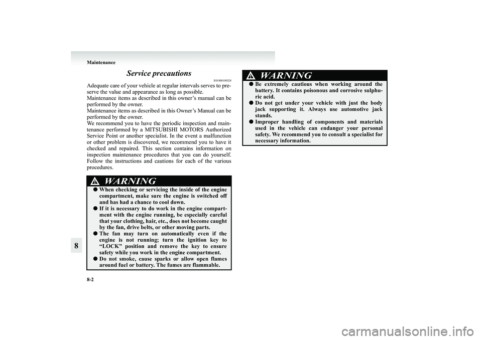 MITSUBISHI GRANDIS 2008 Owners Manual (in English) 8-2 Maintenance
8Service precautions
E01000100328
Adequate care of your vehicle at regular intervals serves to pre-
serve the value and appearance as long as possible.
Maintenance items as described i MITSUBISHI GRANDIS 2008 Owners Manual (in English) 8-2 Maintenance
8Service precautions
E01000100328
Adequate care of your vehicle at regular intervals serves to pre-
serve the value and appearance as long as possible.
Maintenance items as described i