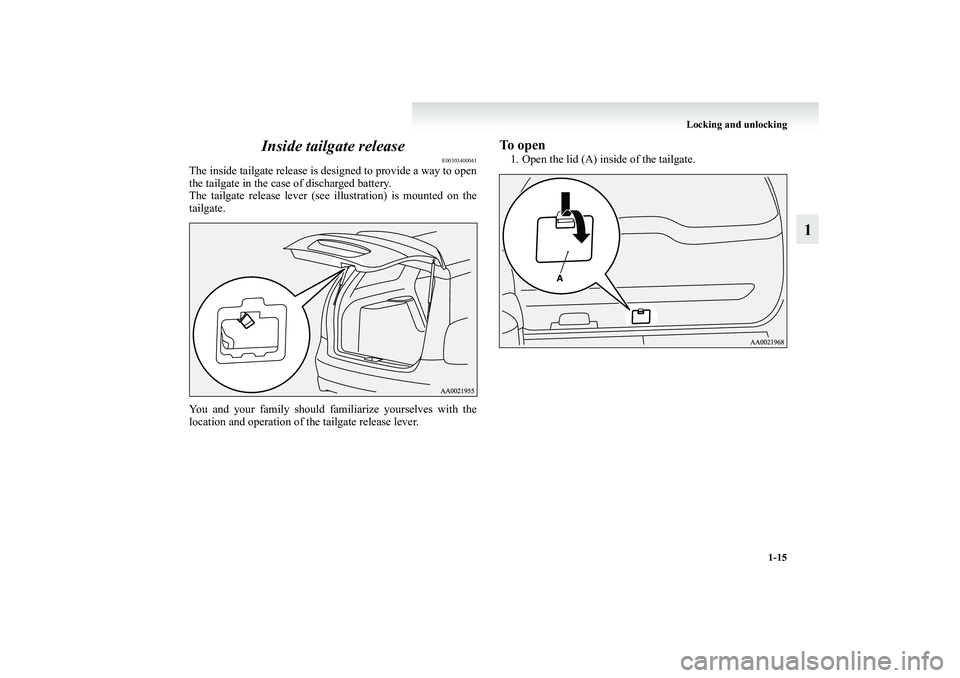 MITSUBISHI GRANDIS 2008   (in English) Owners Guide Locking and unlocking
1-15
1 Inside tailgate release
E00303400041
The inside tailgate release is designed to provide a way to open
the tailgate in the case of discharged battery.
The tailgate release 