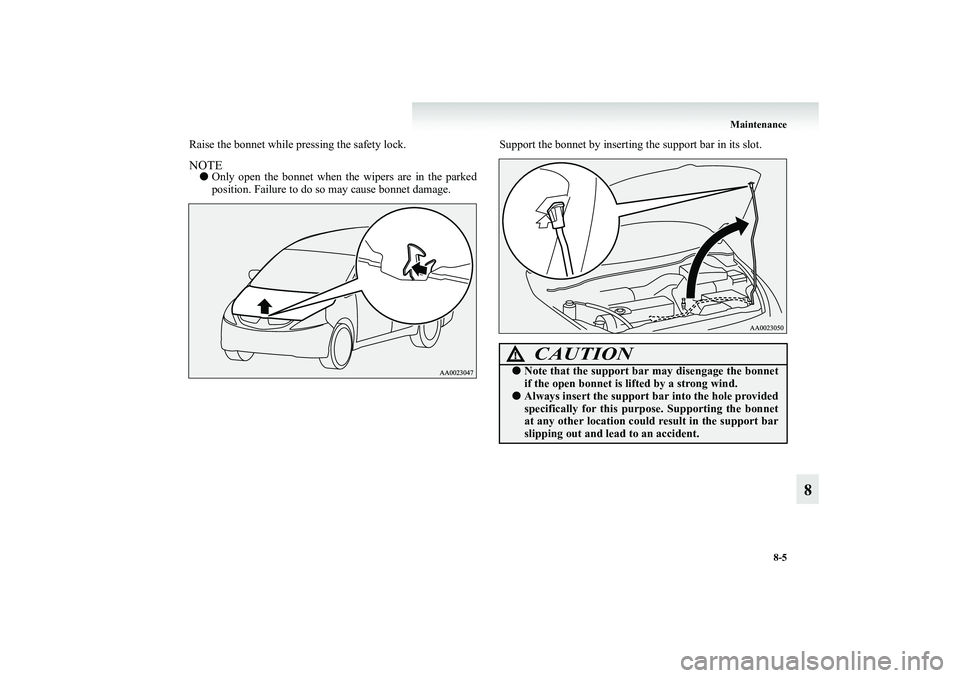 MITSUBISHI GRANDIS 2008 Owners Manual (in English) Maintenance
8-5
8
Raise the bonnet while pressing the safety lock.NOTE●Only open the bonnet when the wipers are in the parked
position. Failure to do so may cause bonnet damage.Support the bonnet by MITSUBISHI GRANDIS 2008 Owners Manual (in English) Maintenance
8-5
8
Raise the bonnet while pressing the safety lock.NOTE●Only open the bonnet when the wipers are in the parked
position. Failure to do so may cause bonnet damage.Support the bonnet by