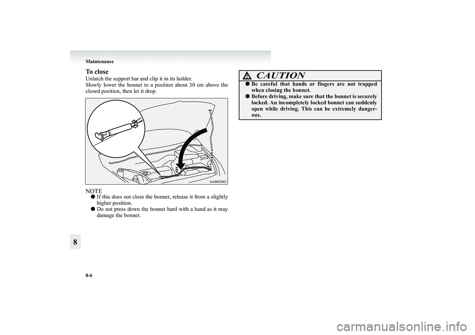 MITSUBISHI GRANDIS 2008 Owners Manual (in English) 8-6 Maintenance
8
To close Unlatch the support bar and clip it in its holder.
Slowly lower the bonnet to a position about 30 cm above the
closed position, then let it drop.NOTE●If this does not clos MITSUBISHI GRANDIS 2008 Owners Manual (in English) 8-6 Maintenance
8
To close Unlatch the support bar and clip it in its holder.
Slowly lower the bonnet to a position about 30 cm above the
closed position, then let it drop.NOTE●If this does not clos