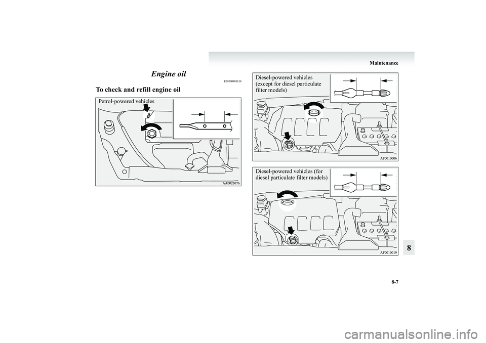 MITSUBISHI GRANDIS 2008 Owners Manual (in English) Maintenance
8-7
8 Engine oil
E01000401139
To check and refill engine oilPetrol-powered vehicles
Diesel-powered vehicles
(except for diesel particulate
filter models)Diesel-powered vehicles (for
die MITSUBISHI GRANDIS 2008 Owners Manual (in English) Maintenance
8-7
8 Engine oil
E01000401139
To check and refill engine oilPetrol-powered vehicles
Diesel-powered vehicles
(except for diesel particulate
filter models)Diesel-powered vehicles (for
die