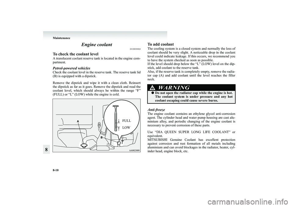 MITSUBISHI GRANDIS 2008 Owners Manual (in English) 8-10 Maintenance
8Engine coolant
E01000500960
To check the coolant levelA translucent coolant reserve tank is located in the engine com-
partment.Petrol-powered vehiclesCheck the coolant level in the MITSUBISHI GRANDIS 2008 Owners Manual (in English) 8-10 Maintenance
8Engine coolant
E01000500960
To check the coolant levelA translucent coolant reserve tank is located in the engine com-
partment.Petrol-powered vehiclesCheck the coolant level in the