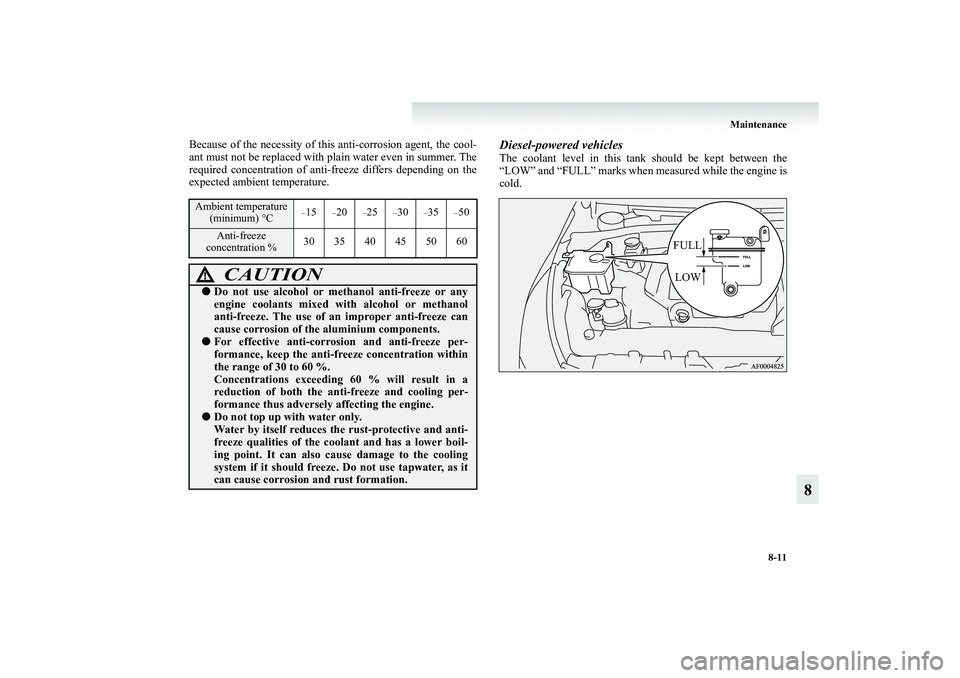 MITSUBISHI GRANDIS 2008 Owners Manual (in English) Maintenance
8-11
8
Because of the necessity of this anti-corrosion agent, the cool-
ant must not be replaced with plain water even in summer. The
required concentration of anti-freeze differs dependin MITSUBISHI GRANDIS 2008 Owners Manual (in English) Maintenance
8-11
8
Because of the necessity of this anti-corrosion agent, the cool-
ant must not be replaced with plain water even in summer. The
required concentration of anti-freeze differs dependin