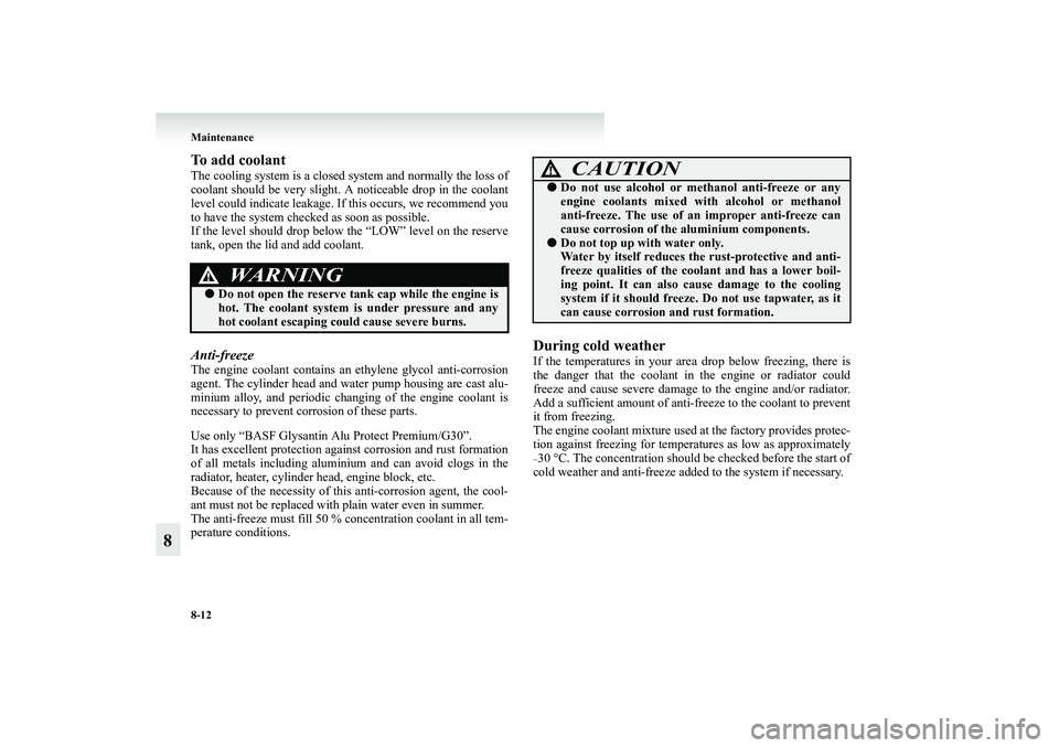 MITSUBISHI GRANDIS 2008 Owners Manual (in English) 8-12 Maintenance
8
To add coolantThe cooling system is a closed system and normally the loss of
coolant should be very slight. A noticeable drop in the coolant
level could indicate leakage. If this oc MITSUBISHI GRANDIS 2008 Owners Manual (in English) 8-12 Maintenance
8
To add coolantThe cooling system is a closed system and normally the loss of
coolant should be very slight. A noticeable drop in the coolant
level could indicate leakage. If this oc