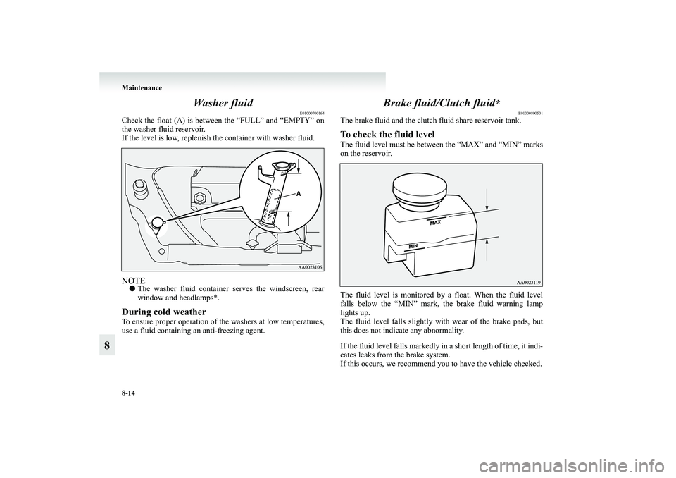 MITSUBISHI GRANDIS 2008 Owners Manual (in English) 8-14 Maintenance
8Wa s h e r f l u i d
E01000700164
Check the float (A) is between the “FULL” and “EMPTY” on
the washer fluid reservoir.
If the level is low, replenish the container with wash MITSUBISHI GRANDIS 2008 Owners Manual (in English) 8-14 Maintenance
8Wa s h e r f l u i d
E01000700164
Check the float (A) is between the “FULL” and “EMPTY” on
the washer fluid reservoir.
If the level is low, replenish the container with wash