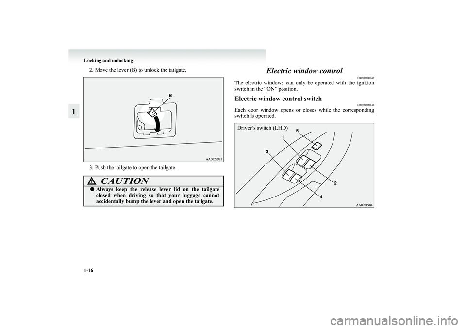 MITSUBISHI GRANDIS 2008   (in English) Owners Guide 1-16 Locking and unlocking
1
2. Move the lever (B) to unlock the tailgate.
3. Push the tailgate to open the tailgate.
Electric window control
E00302200042
The electric windows can only be operated wit