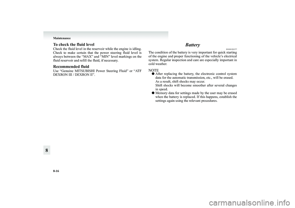 MITSUBISHI GRANDIS 2008 Owners Manual (in English) 8-16 Maintenance
8
To check the fluid levelCheck the fluid level in the reservoir while the engine is idling.
Check to make certain that the power steering fluid level is
always between the “MAX” MITSUBISHI GRANDIS 2008 Owners Manual (in English) 8-16 Maintenance
8
To check the fluid levelCheck the fluid level in the reservoir while the engine is idling.
Check to make certain that the power steering fluid level is
always between the “MAX”