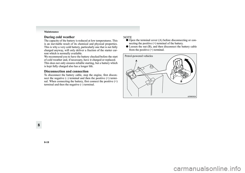MITSUBISHI GRANDIS 2008 Owners Manual (in English) 8-18 Maintenance
8
During cold weatherThe capacity of the battery is reduced at low temperatures. This
is an inevitable result of its chemical and physical properties.
This is why a very cold battery, MITSUBISHI GRANDIS 2008 Owners Manual (in English) 8-18 Maintenance
8
During cold weatherThe capacity of the battery is reduced at low temperatures. This
is an inevitable result of its chemical and physical properties.
This is why a very cold battery,