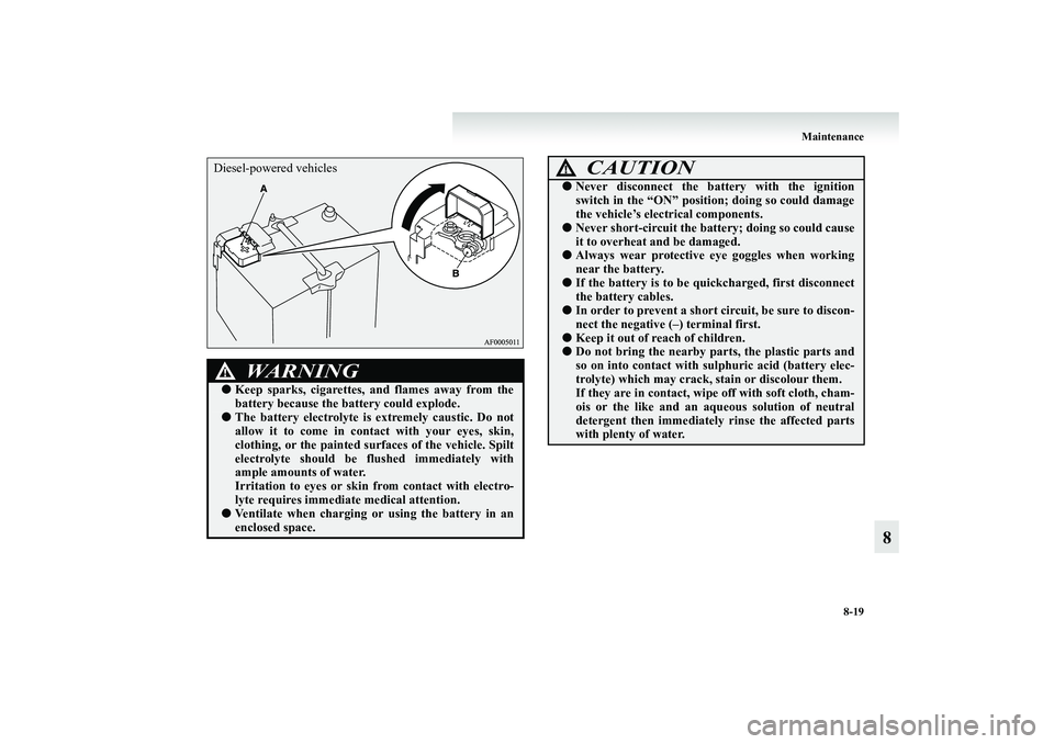 MITSUBISHI GRANDIS 2008 Owners Manual (in English) Maintenance
8-19
8
WARNING
!●Keep sparks, cigarettes, and flames away from the
battery because the battery could explode.●The battery electrolyte is extremely caustic. Do not
allow it to come in c MITSUBISHI GRANDIS 2008 Owners Manual (in English) Maintenance
8-19
8
WARNING
!●Keep sparks, cigarettes, and flames away from the
battery because the battery could explode.●The battery electrolyte is extremely caustic. Do not
allow it to come in c