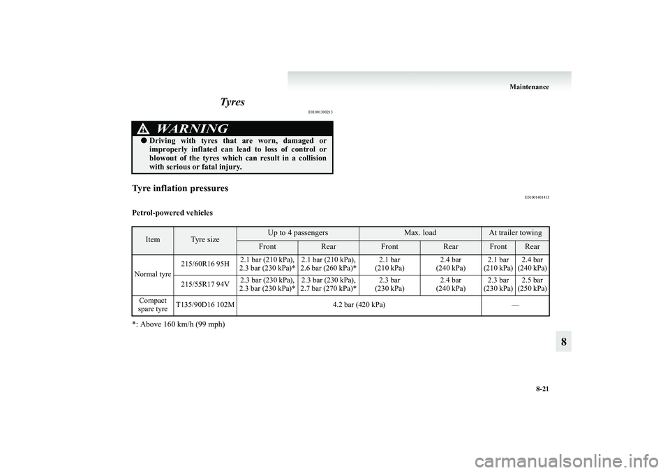 MITSUBISHI GRANDIS 2008 Owners Manual (in English) Maintenance
8-21
8 Tyres
E01001300213
Tyre inflation pressures
E01001401413
Petrol-powered vehicles
*: Above 160 km/h (99 mph)
WARNING
!●Driving with tyres that are worn, damaged or
improperly MITSUBISHI GRANDIS 2008 Owners Manual (in English) Maintenance
8-21
8 Tyres
E01001300213
Tyre inflation pressures
E01001401413
Petrol-powered vehicles
*: Above 160 km/h (99 mph)
WARNING
!●Driving with tyres that are worn, damaged or
improperly