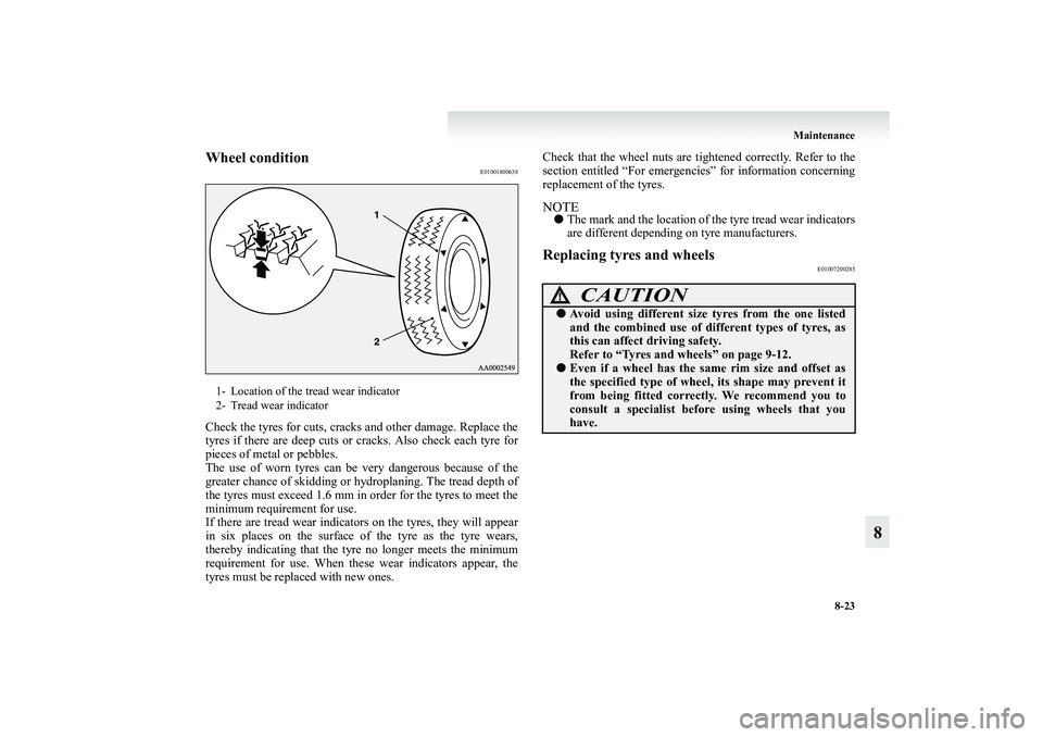 MITSUBISHI GRANDIS 2008 Owners Manual (in English) Maintenance
8-23
8
Wheel condition
E01001800638
Check the tyres for cuts, cracks and other damage. Replace the
tyres if there are deep cuts or cracks. Also check each tyre for
pieces of metal or pebbl MITSUBISHI GRANDIS 2008 Owners Manual (in English) Maintenance
8-23
8
Wheel condition
E01001800638
Check the tyres for cuts, cracks and other damage. Replace the
tyres if there are deep cuts or cracks. Also check each tyre for
pieces of metal or pebbl