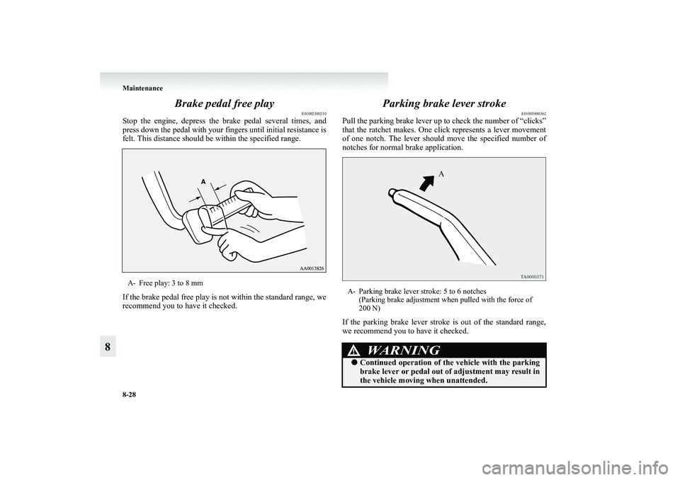 MITSUBISHI GRANDIS 2008  Owners Manual (in English) 8-28 Maintenance
8Brake pedal free play
E01002300210
Stop the engine, depress the brake pedal several times, and
press down the pedal with your fingers until initial resistance is
felt. This distance 