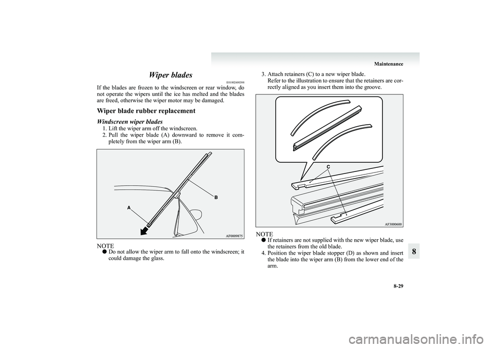 MITSUBISHI GRANDIS 2008  Owners Manual (in English) Maintenance
8-29
8 Wiper blades
E01002600398
If the blades are frozen to the windscreen or rear window, do
not operate the wipers until the ice has melted and the blades
are freed, otherwise the wiper