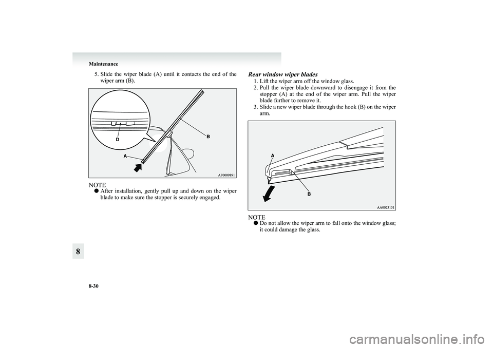 MITSUBISHI GRANDIS 2008  Owners Manual (in English) 8-30 Maintenance
8
5. Slide the wiper blade (A) until it contacts the end of the
wiper arm (B).NOTE●After installation, gently pull up and down on the wiper
blade to make sure the stopper is securel
