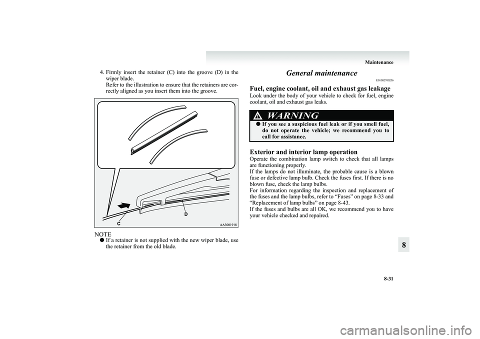 MITSUBISHI GRANDIS 2008  Owners Manual (in English) Maintenance
8-31
8
4. Firmly insert the retainer (C) into the groove (D) in the
wiper blade.
Refer to the illustration to ensure that the retainers are cor-
rectly aligned as you insert them into the 