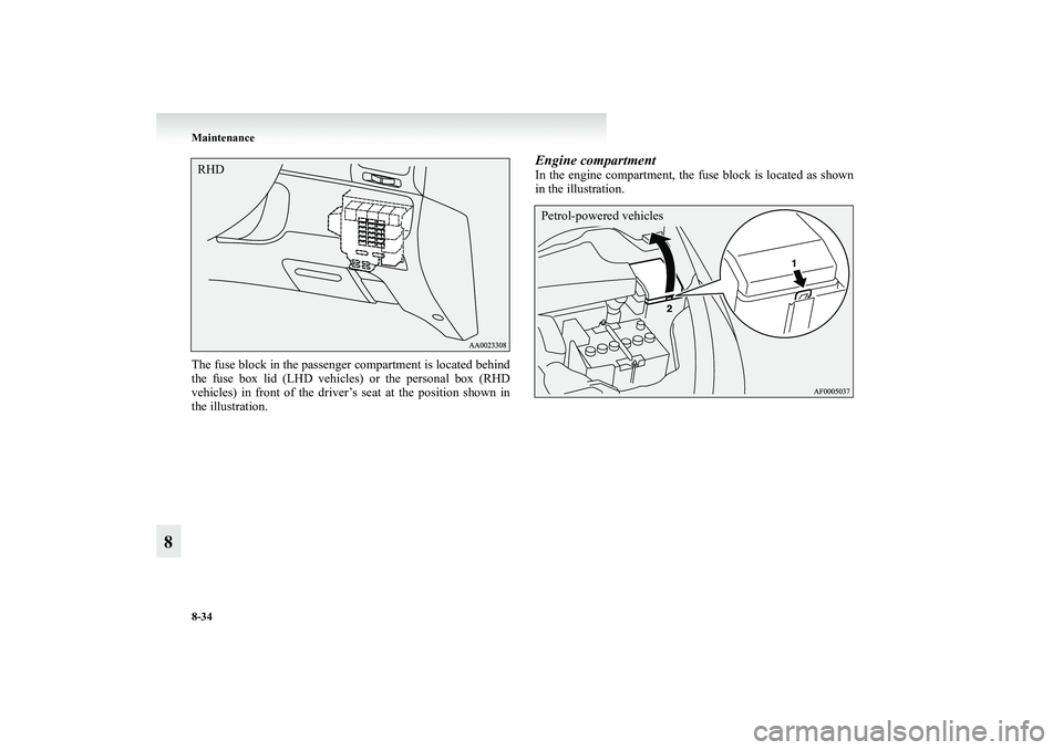 MITSUBISHI GRANDIS 2008  Owners Manual (in English) 8-34 Maintenance
8
The fuse block in the passenger compartment is located behind
the fuse box lid (LHD vehicles) or the personal box (RHD
vehicles) in front of the driver’s seat at the position show