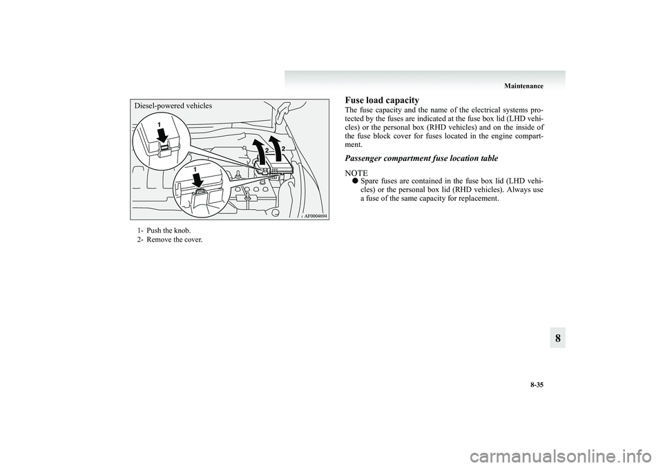 MITSUBISHI GRANDIS 2008  Owners Manual (in English) Maintenance
8-35
8
Fuse load capacityThe fuse capacity and the name of the electrical systems pro-
tected by the fuses are indicated at the fuse box lid (LHD vehi-
cles) or the personal box (RHD vehic