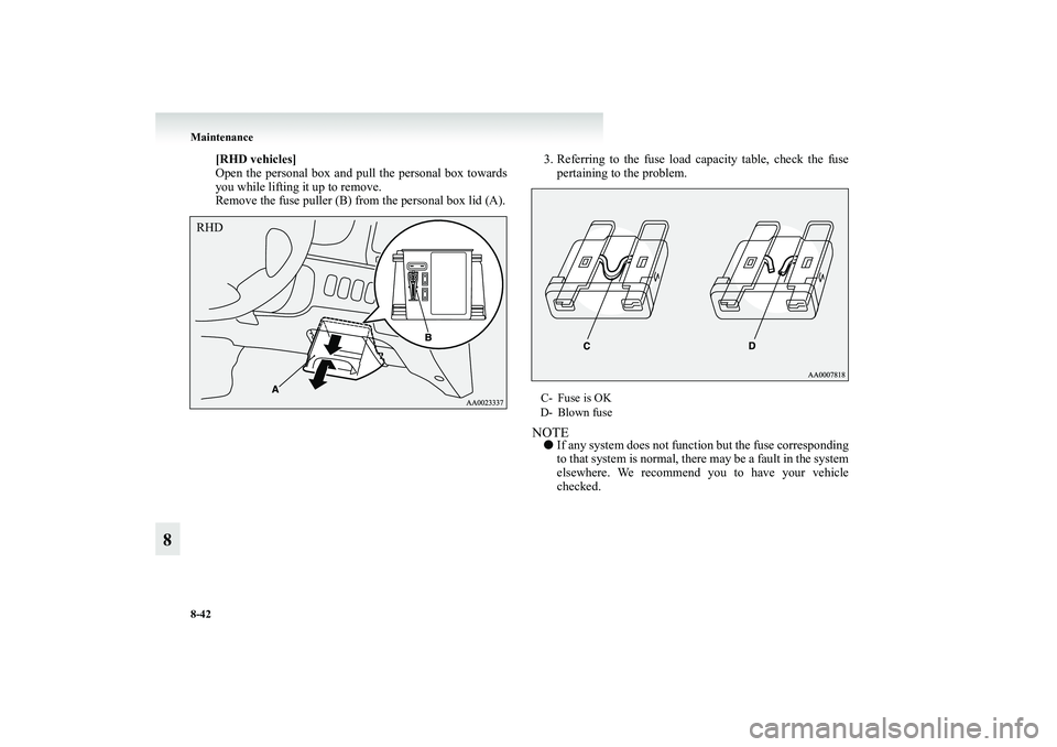 MITSUBISHI GRANDIS 2008  Owners Manual (in English) 8-42 Maintenance
8
[RHD vehicles]
Open the personal box and pull the personal box towards
you while lifting it up to remove.
Remove the fuse puller (B) from the personal box lid (A).3. Referring to th
