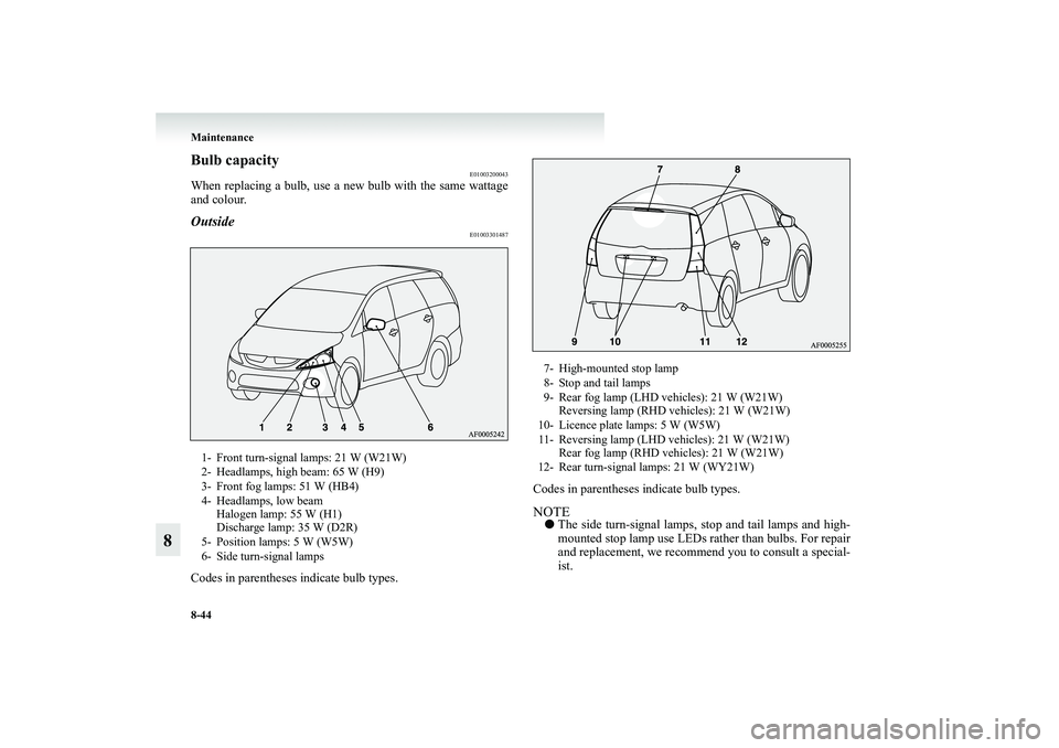 MITSUBISHI GRANDIS 2008  Owners Manual (in English) 8-44 Maintenance
8
Bulb capacity
E01003200043
When replacing a bulb, use a new bulb with the same wattage
and colour.Outside
E01003301487
Codes in parentheses indicate bulb types.Codes in parentheses 