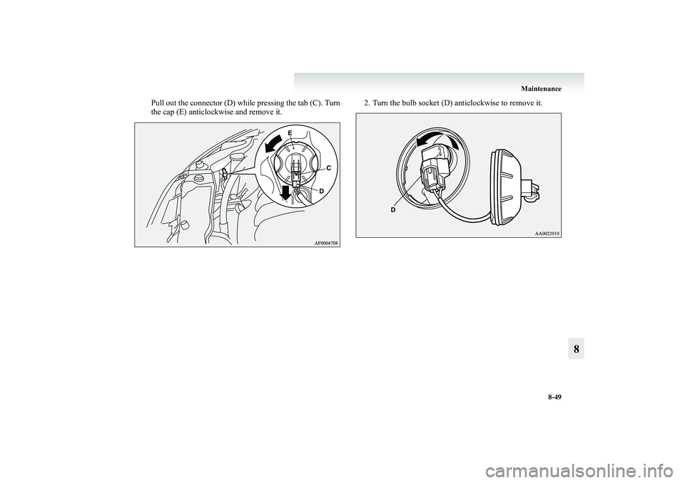 MITSUBISHI GRANDIS 2008  Owners Manual (in English) Maintenance
8-49
8
Pull out the connector (D) while pressing the tab (C). Turn
the cap (E) anticlockwise and remove it.2. Turn the bulb socket (D) anticlockwise to remove it.
BK-XP08E1ENUK.en-uk.book 