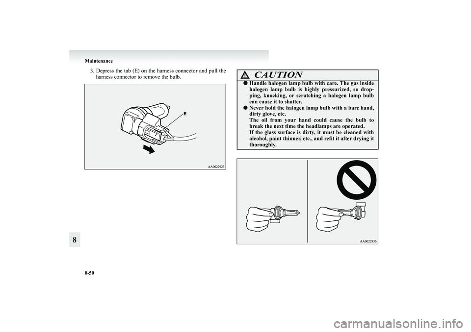 MITSUBISHI GRANDIS 2008  Owners Manual (in English) 8-50 Maintenance
8
3. Depress the tab (E) on the harness connector and pull the
harness connector to remove the bulb.
CAUTION
!●Handle halogen lamp bulb with care. The gas inside
halogen lamp bulb i