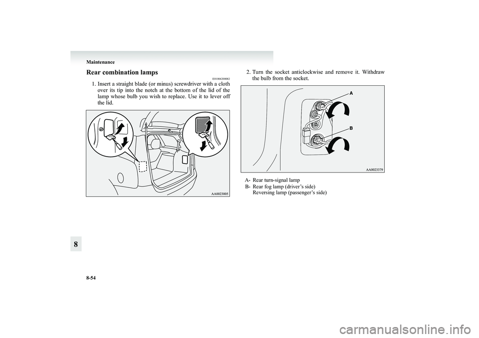 MITSUBISHI GRANDIS 2008  Owners Manual (in English) 8-54 Maintenance
8
Rear combination lamps
E01004200082
1. Insert a straight blade (or minus) screwdriver with a cloth
over its tip into the notch at the bottom of the lid of the
lamp whose bulb you wi