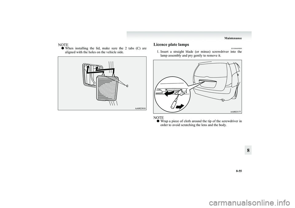 MITSUBISHI GRANDIS 2008  Owners Manual (in English) Maintenance
8-55
8
NOTE●When installing the lid, make sure the 2 tabs (C) are
aligned with the holes on the vehicle side.
Licence plate lamps
E01004600099
1. Insert a straight blade (or minus) screw