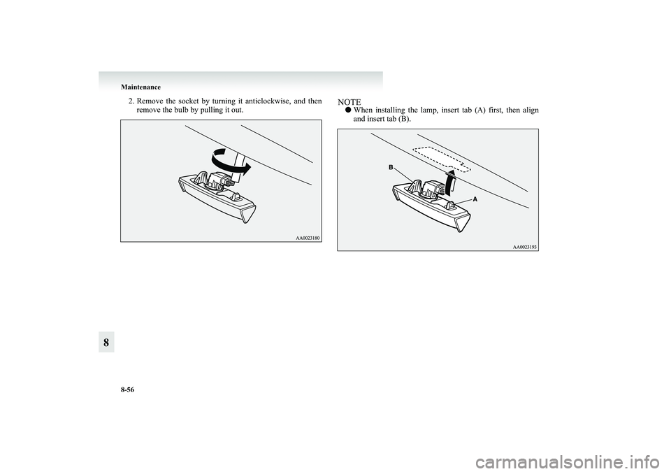 MITSUBISHI GRANDIS 2008  Owners Manual (in English) 8-56 Maintenance
8
2. Remove the socket by turning it anticlockwise, and then
remove the bulb by pulling it out.
NOTE●When installing the lamp, insert tab (A) first, then align
and insert tab (B).
B