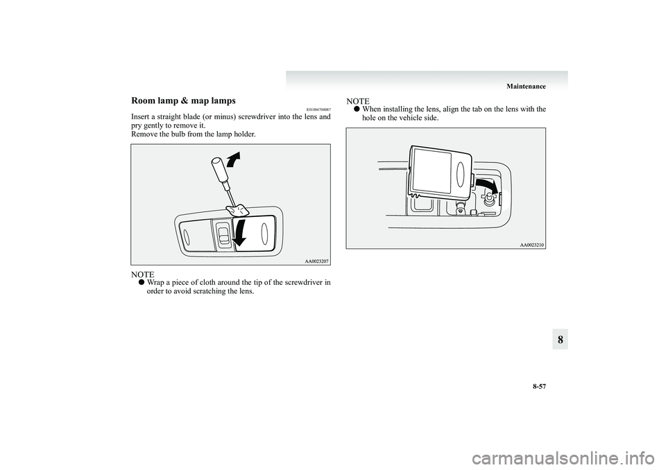 MITSUBISHI GRANDIS 2008  Owners Manual (in English) Maintenance
8-57
8
Room lamp & map lamps
E01004700087
Insert a straight blade (or minus) screwdriver into the lens and
pry gently to remove it.
Remove the bulb from the lamp holder.NOTE●Wrap a piece